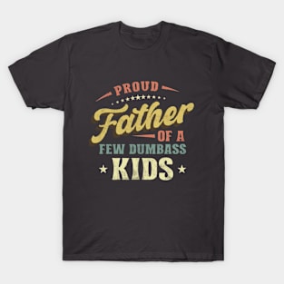 Proud Father of a Few Dumbass Kids Funny Father's day T-Shirt